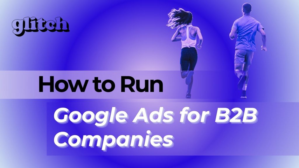 How to Run Google Ads for B2B Companies